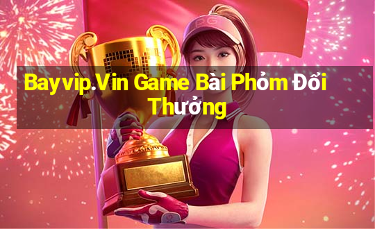 Bayvip.Vin Game Bài Phỏm Đổi Thưởng