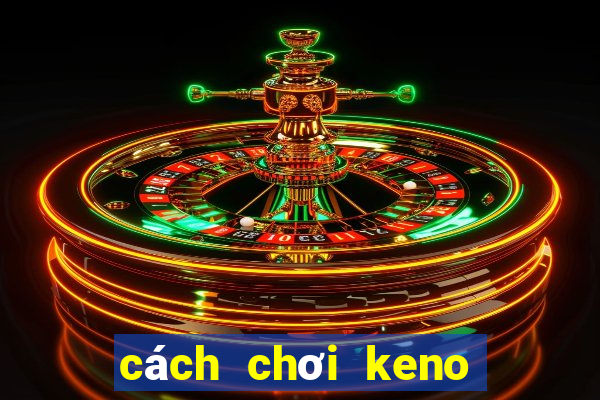 cách chơi keno hiệu quả