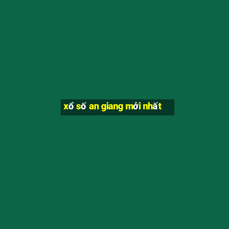 xổ số an giang mới nhất