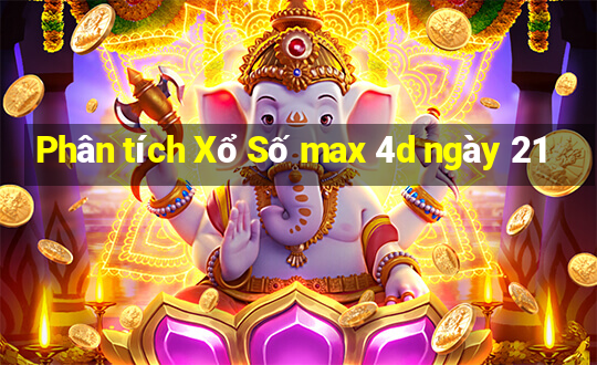 Phân tích Xổ Số max 4d ngày 21