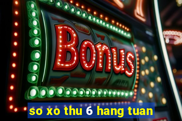 so xo thu 6 hang tuan