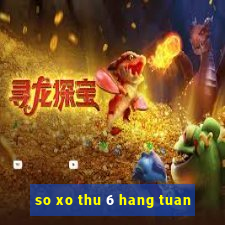 so xo thu 6 hang tuan