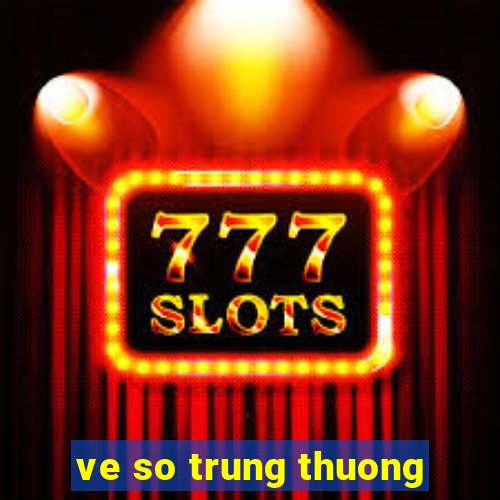 ve so trung thuong