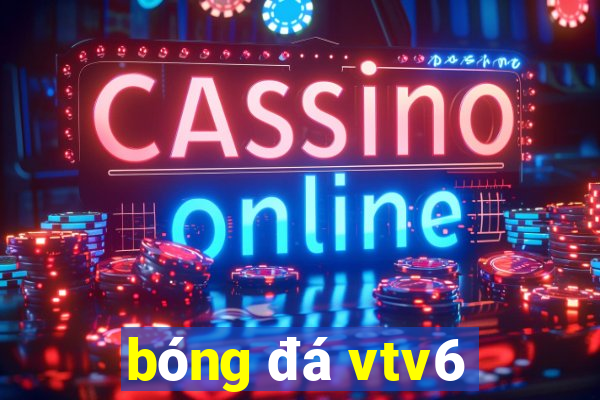 bóng đá vtv6