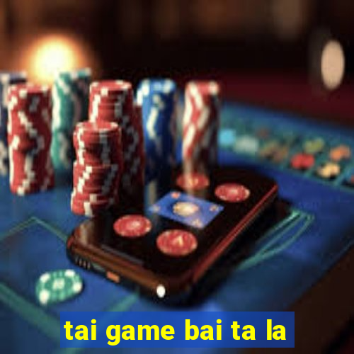 tai game bai ta la