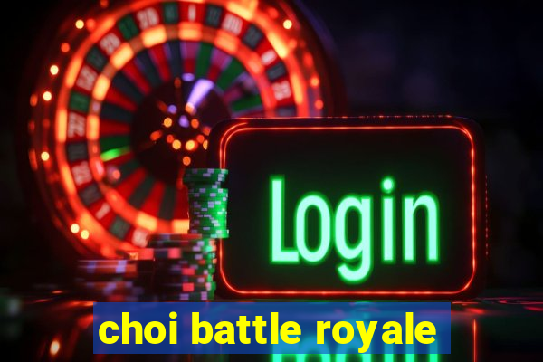 choi battle royale