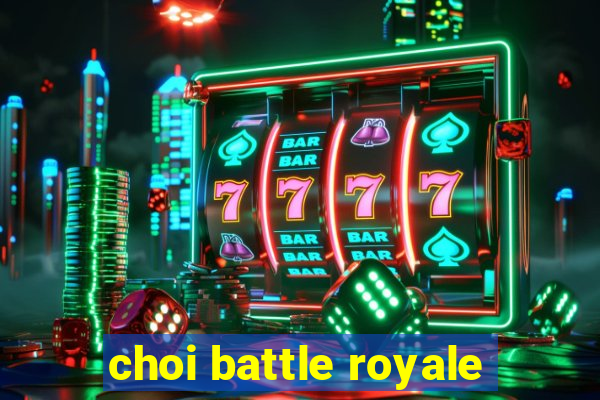 choi battle royale