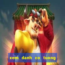 xem danh co tuong truc tiep