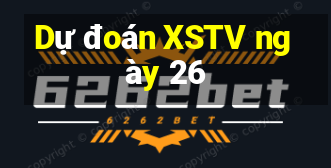 Dự đoán XSTV ngày 26