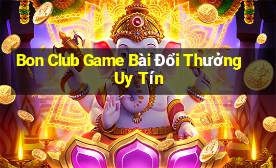 Bon Club Game Bài Đổi Thưởng Uy Tín