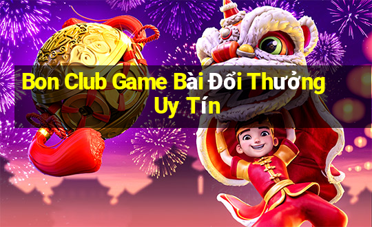 Bon Club Game Bài Đổi Thưởng Uy Tín