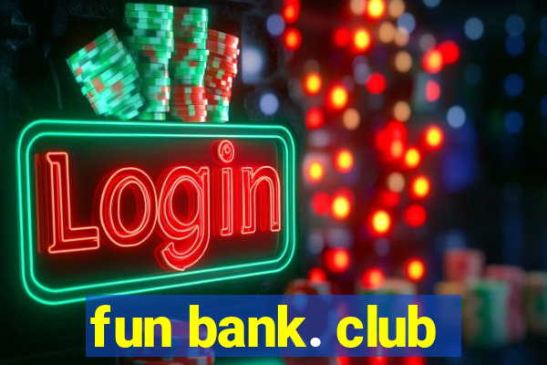 fun bank. club