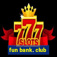 fun bank. club