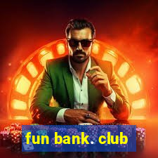 fun bank. club