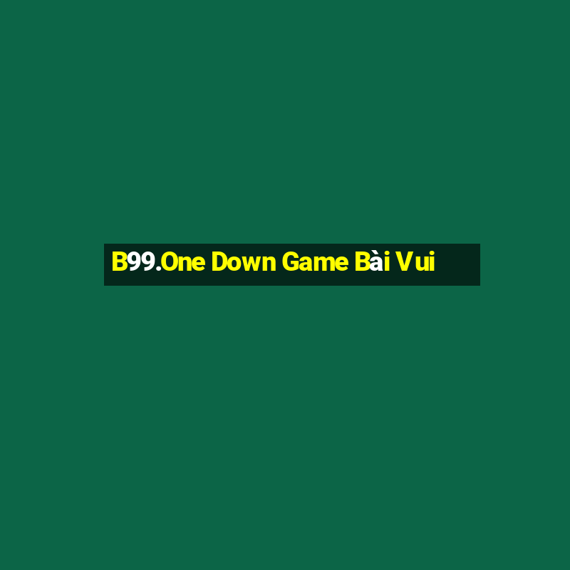 B99.One Down Game Bài Vui