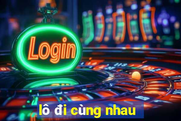 lô đi cùng nhau