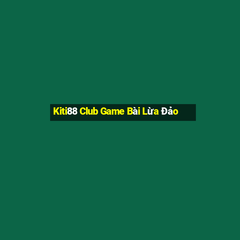 Kiti88 Club Game Bài Lừa Đảo