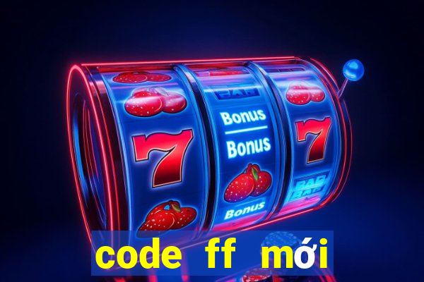 code ff mới nhất ko giới hạn