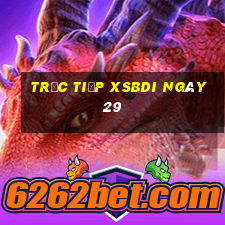 Trực tiếp XSBDI ngày 29