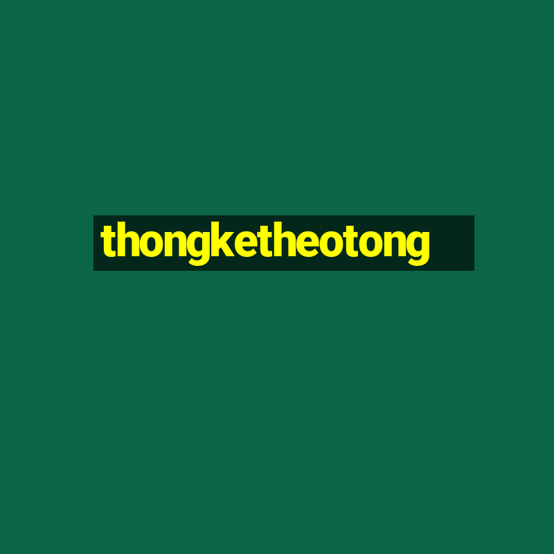 thongketheotong