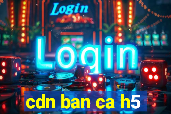 cdn ban ca h5