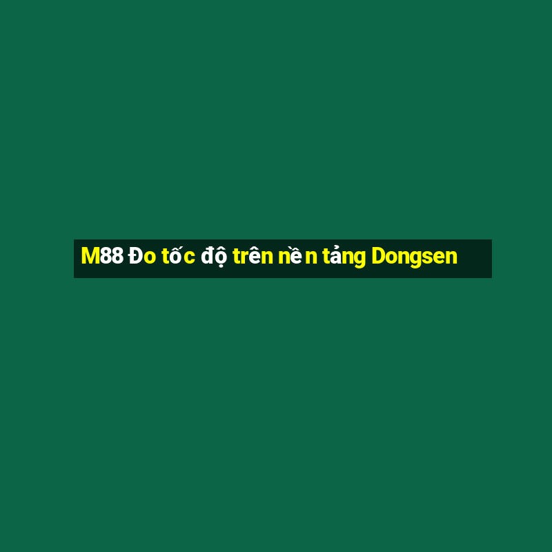 M88 Đo tốc độ trên nền tảng Dongsen