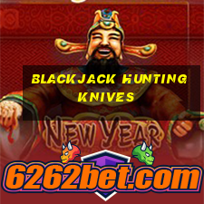 blackjack hunting knives