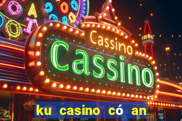 ku casino có an toàn không