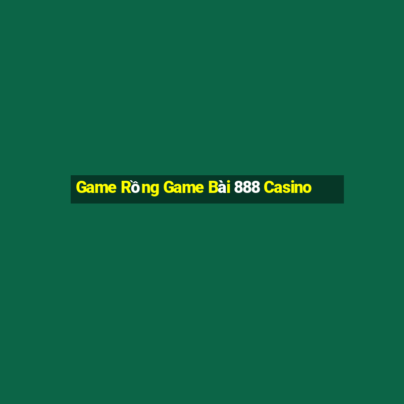 Game Rồng Game Bài 888 Casino