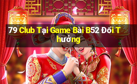 79 Club Tại Game Bài B52 Đổi Thưởng