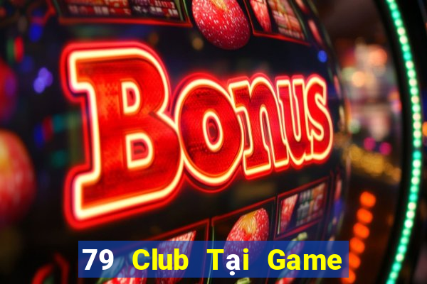 79 Club Tại Game Bài B52 Đổi Thưởng