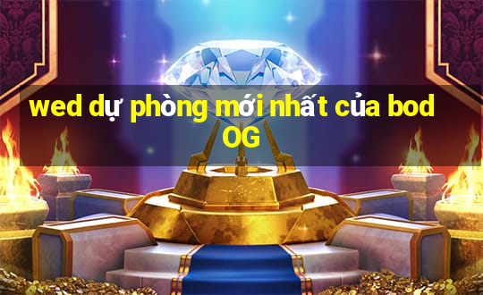 wed dự phòng mới nhất của bodOG