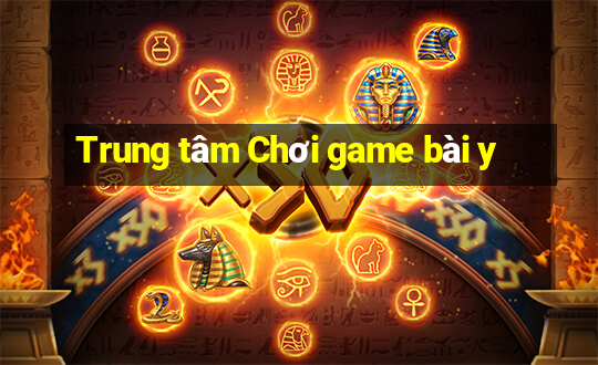 Trung tâm Chơi game bài y