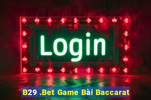 B29 .Bet Game Bài Baccarat