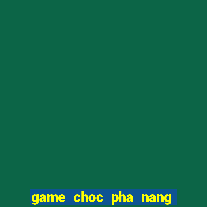 game choc pha nang tien ca