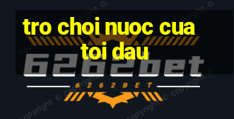 tro choi nuoc cua toi dau