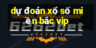 dự đoán xổ số miền bắc vip