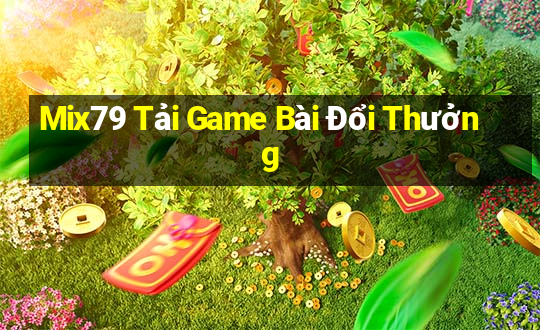 Mix79 Tải Game Bài Đổi Thưởng