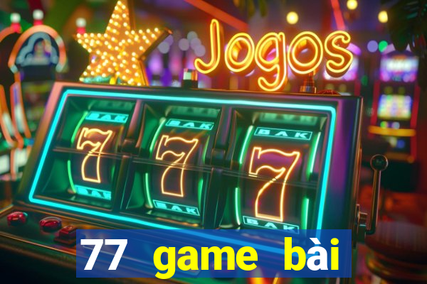 77 game bài chính thức dưới web