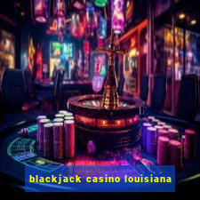 blackjack casino louisiana