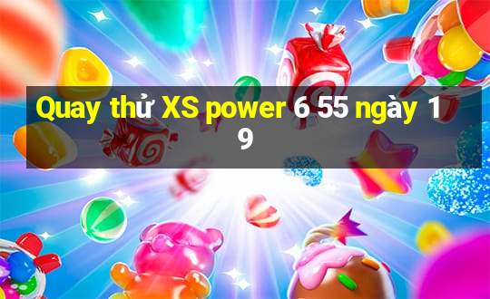 Quay thử XS power 6 55 ngày 19