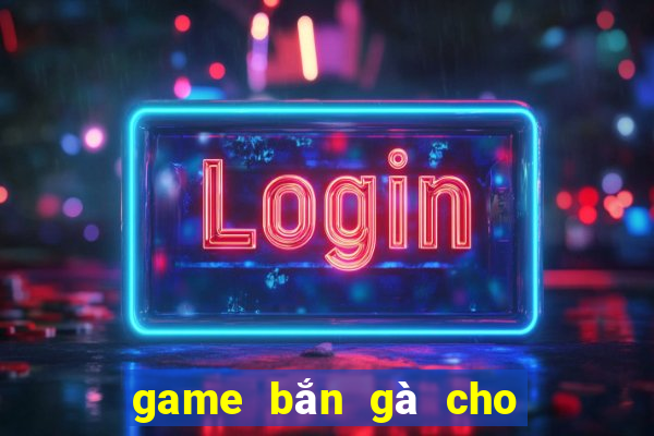 game bắn gà cho máy tính