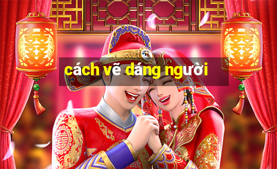 cách vẽ dáng người