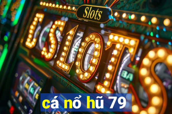 cá nổ hũ 79