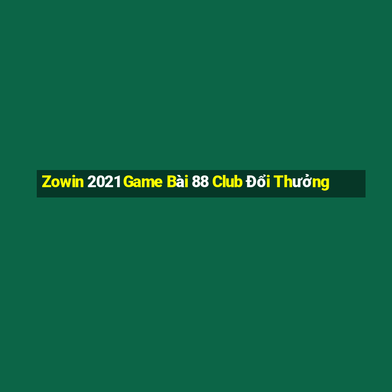 Zowin 2021 Game Bài 88 Club Đổi Thưởng