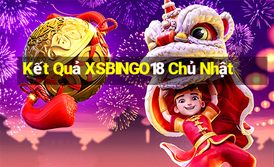 Kết Quả XSBINGO18 Chủ Nhật