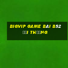 Bigvip Game Bài B52 Đổi Thưởng