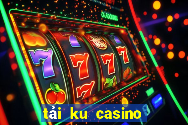 tải ku casino về máy tính