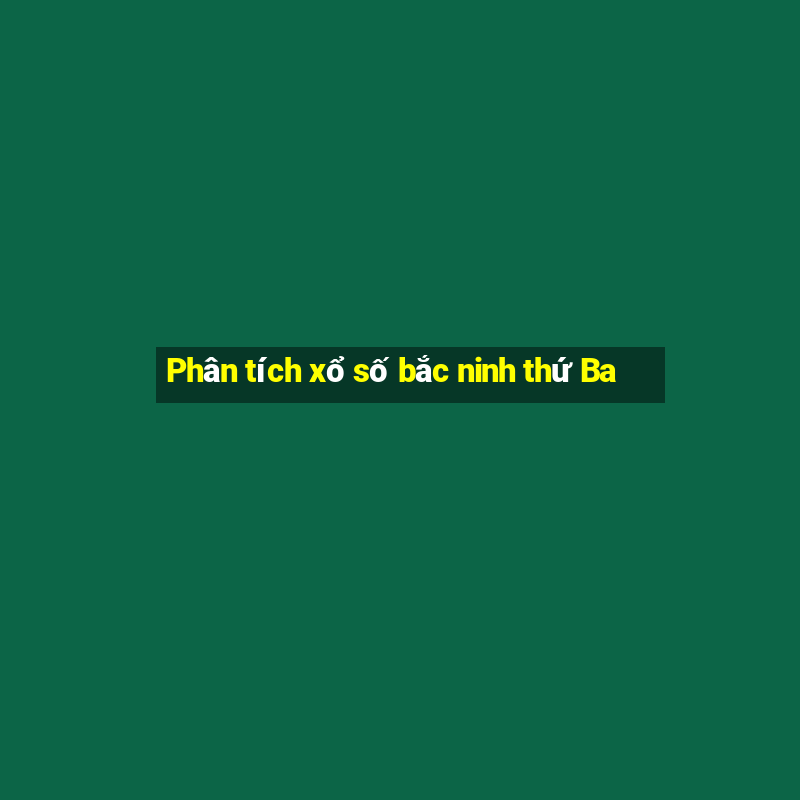 Phân tích xổ số bắc ninh thứ Ba