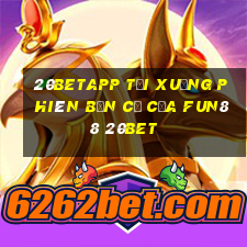 20betapp Tải xuống phiên bản cũ của Fun88 20bet